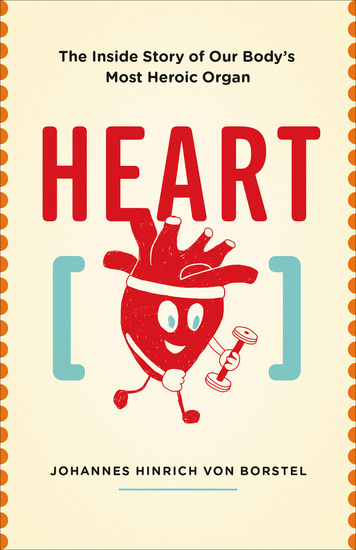 Heart - The Inside Story of Our Body's Most Heroic Organ - cover