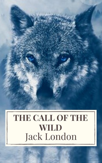 The Call of the Wild: The Original Classic Novel - cover