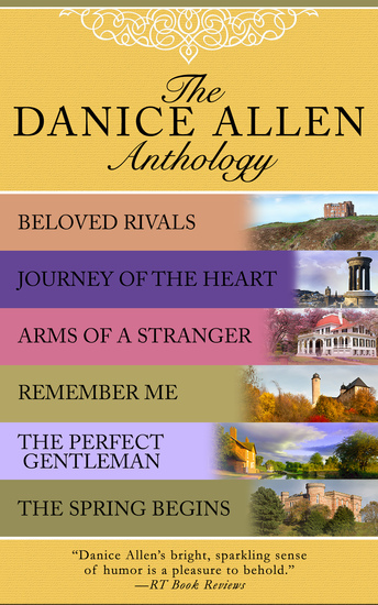 The Danice Allen Anthology - Beloved Rivals Journey of the Heart Arms of a Stranger Remember Me The Perfect Gentleman and The Spring Begins - cover