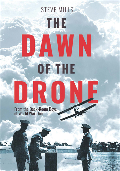 The Dawn of the Drone - From the Back-Room Boys of World War One - cover