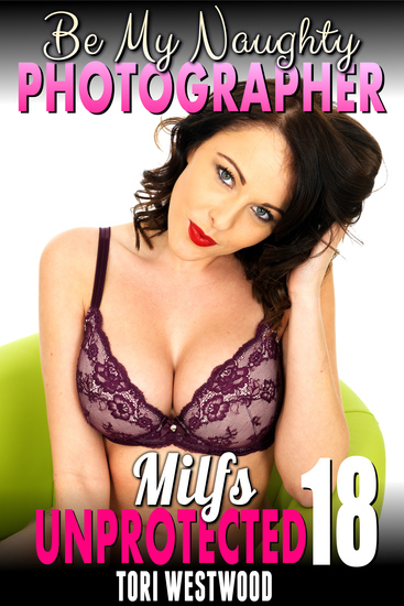 Be My Naughty Photographer - Milfs Unprotected 18 - cover