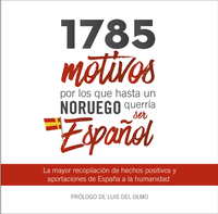 1785 motivos por los que hasta un Noruego querría ser Español - La mayor recopilación de hechos positivos y aportaciones de España a la humanidad