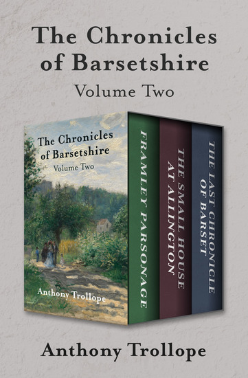 The Chronicles of Barsetshire Volume Two - Framley Parsonage The Small House at Allington and The Last Chronicle of Barset - cover