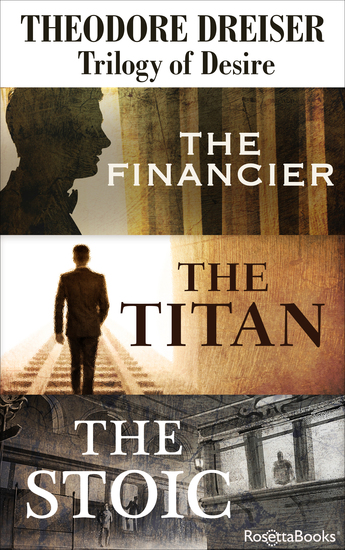 Trilogy of Desire - The Financier The Titan The Stoic - cover