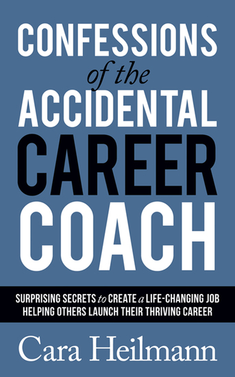 Confessions of the Accidental Career Coach - Surprising Secrets to Create a Life-Changing Job Helping Others Launch Their Thriving Career - cover