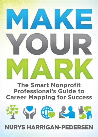 Make Your Mark - The Smart Nonprofit Professional's Guide to Career Mapping for Success - cover