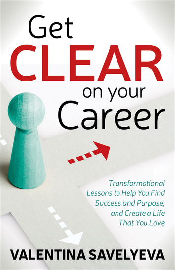 Get Clear on Your Career - Transformational Lessons to Help You Find Success and Purpose and Create a Life That You Love - cover