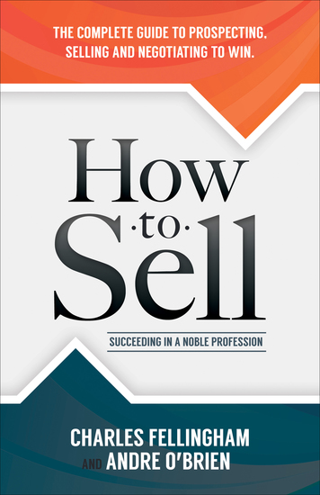 How to Sell - Succeeding in a Noble Profession: The Complete Guide to Prospecting Selling and Negotiating to Win - cover