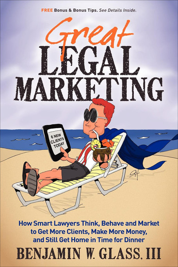 Great Legal Marketing - How Smart Lawyers Think Behave and Market to Get More Clients Make More Money and Still Get Home in Time for Dinner - cover