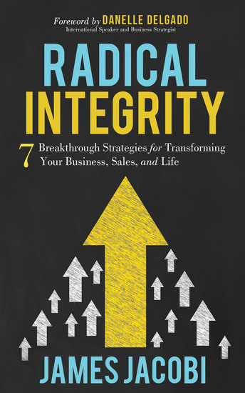 Radical Integrity - 7 Breakthrough Strategies for Transforming Your Business Sales and Life - cover