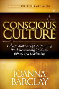 Conscious Culture - How to Build a High Performing Workplace through Values Ethics and Leadership
