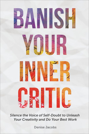 Banish Your Inner Critic - Silence the Voice of Self-Doubt to Unleash Your Creativity and Do Your Best Work - cover