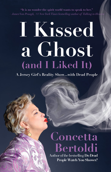 I Kissed a Ghost (and I Liked It) - A Jersey Girl's Reality Show with Dead People - cover