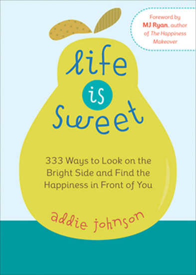 Life Is Sweet - 333 Ways to Look on the Bright Side and Find the Happiness in Front of You - cover