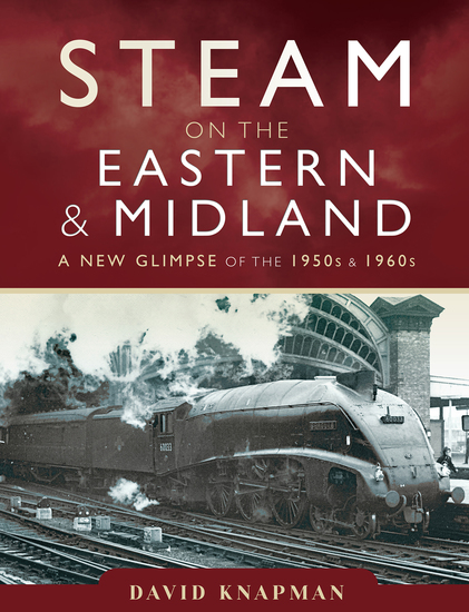 Steam on the Eastern & Midland - A New Glimpse of the 1950s & 1960s - cover