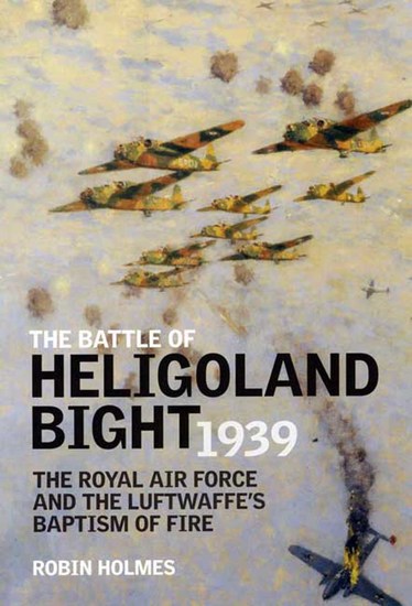 The Battle of Heligoland Bight 1939 - The Royal Air Force and the Luftwaffe's Baptism of Fire - cover