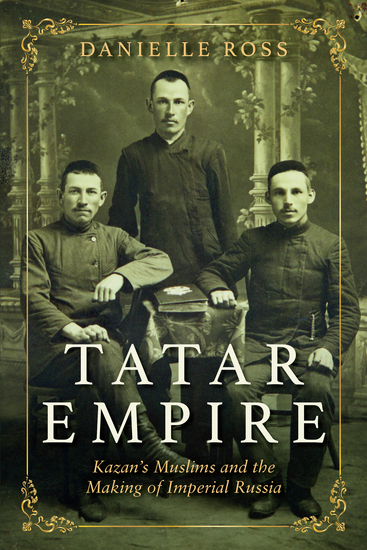 Tatar Empire - Kazan's Muslims and the Making of Imperial Russia - cover