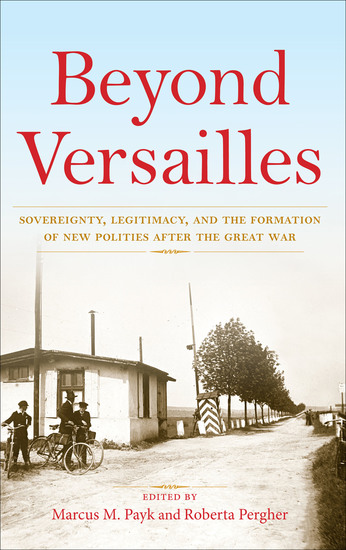 Beyond Versailles - Sovereignty Legitimacy and the Formation of New Polities After the Great War - cover