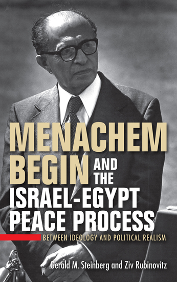 Menachem Begin and the Israel-Egypt Peace Process - Between Ideology and Political Realism - cover