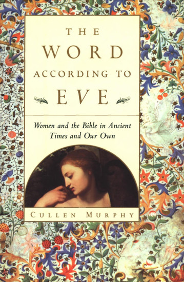 The Word According to Eve - Women and the Bible in Ancient Times and Our Own - cover