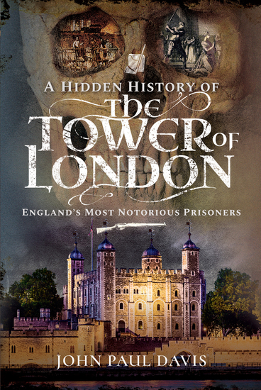A Hidden History of the Tower of London - England's Most Notorious Prisoners - cover