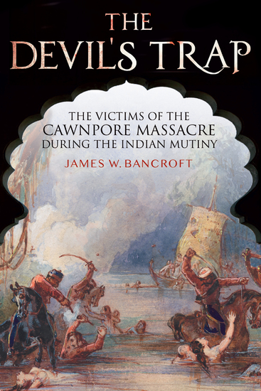 The Devil's Trap - The Victims of the Cawnpore Massacre During the Indian Mutiny - cover
