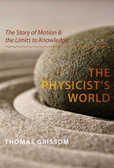 The Physicist's World - The Story of Motion & the Limits to Knowledge - cover