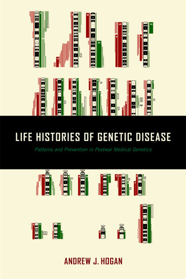 Life Histories of Genetic Disease - Patterns and Prevention in Postwar Medical Genetics - cover