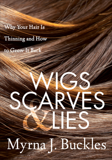 Wigs Scarves & Lies - Why Your Hair Is Thinning and How to Grow It Back - cover