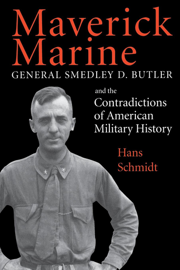 Maverick Marine - General Smedley D Butler and the Contradictions of American Military History - cover