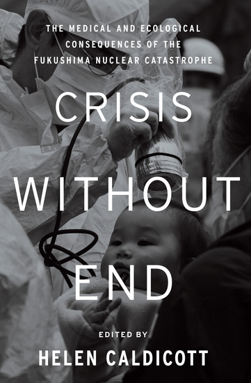 Crisis Without End - The Medical and Ecological Consequences of the Fukushima Nuclear Catastrophe - cover