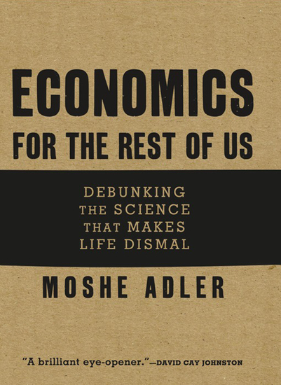 Economics for the Rest of Us - Debunking the Science that Makes Life Dismal - cover