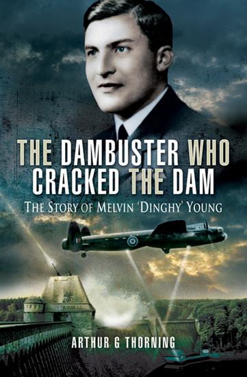 The Dambuster Who Cracked the Dam - The Story of Melvin 'Dinghy' Young - cover