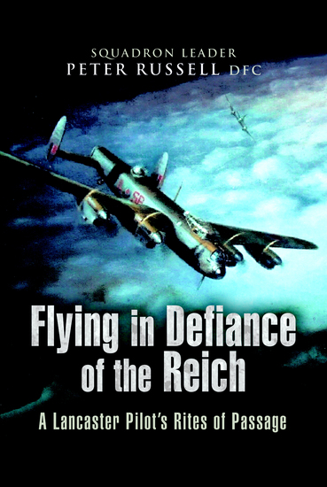 Flying in Defiance of the Reich - A Lancaster Pilot's Rites of Passage - cover