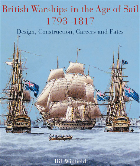 British Warships in the Age of Sail 1793–1817 - Design Construction Careers and Fates - cover