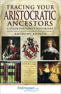 Tracing Your Aristocratic Ancestors - A Guide for Family Historians