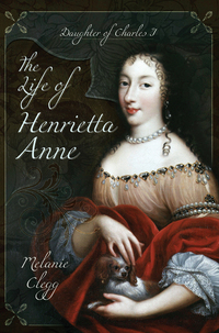 The Life of Henrietta Anne - Daughter of Charles I