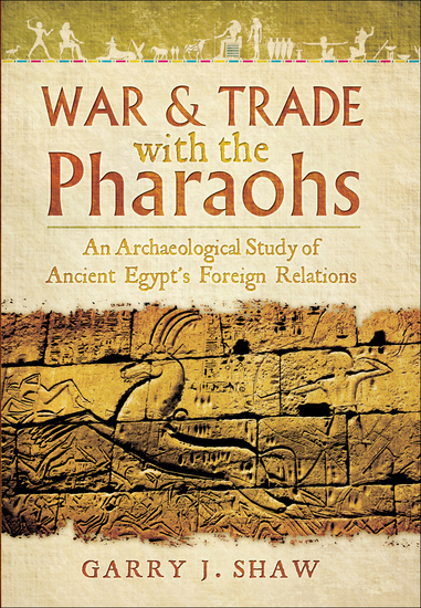 War & Trade with the Pharaohs - An Archaeological Study of Ancient Egypt's Foreign Relations - cover