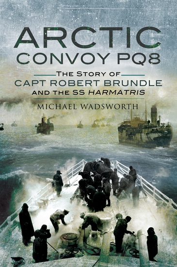 Arctic Convoy PQ8 - The Story of Capt Robert Brundle and the SS Harmatris - cover