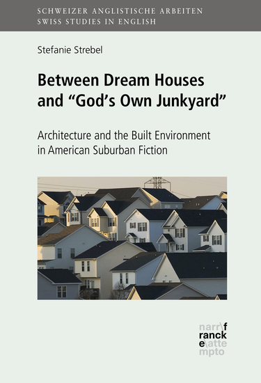 Between Dream Houses and "God's Own Junkyard": Architecture and the Built Environment in American Suburban Fiction - cover