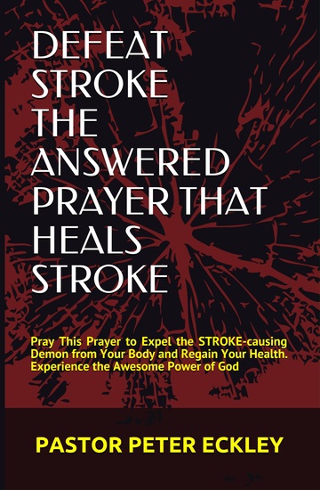 Defeat Stroke the Answered Prayer That Heals Stroke - Pray This Prayer to Expel the Stroke-causing Demon from Your Body and Regain Your Health Experience the Awesome Power of God - cover