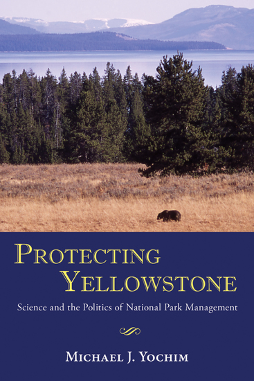 Protecting Yellowstone - Science and the Politics of National Park Management - cover