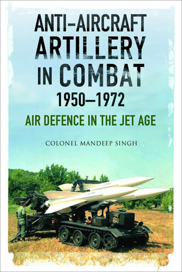 Anti-Aircraft Artillery in Combat 1950–1972 - Air Defence in the Jet Age - cover