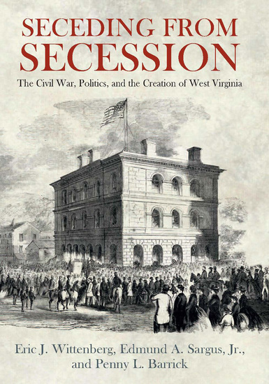 Seceding from Secession - The Civil War Politics and the Creation of West Virginia - cover