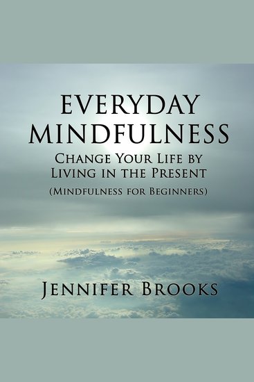 Everyday Mindfulness - Change Your Life by Living in the Present (Mindfulness for Beginners) - cover