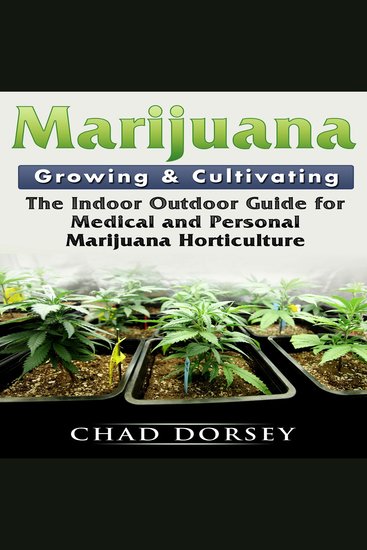 Marijuana Growing & Cultivating: The Indoor Outdoor Guide for Medical and Personal Marijuana Horticulture - cover