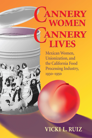 Cannery Women Cannery Lives - Mexican Women Unionization and the California Food Processing Industry 1930-1950 - cover