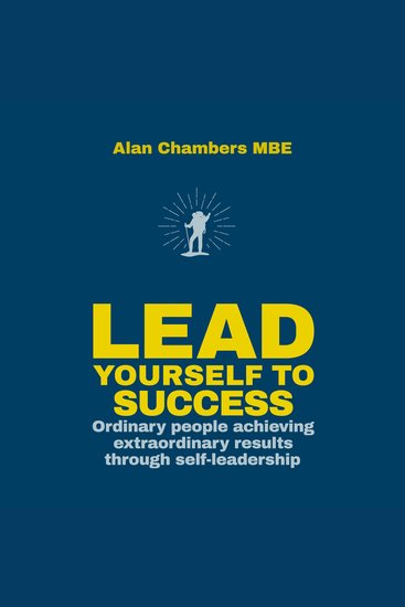 Lead Yourself to Success - Ordinary People Achieving Extraordinary Results Through Self-leadership - cover