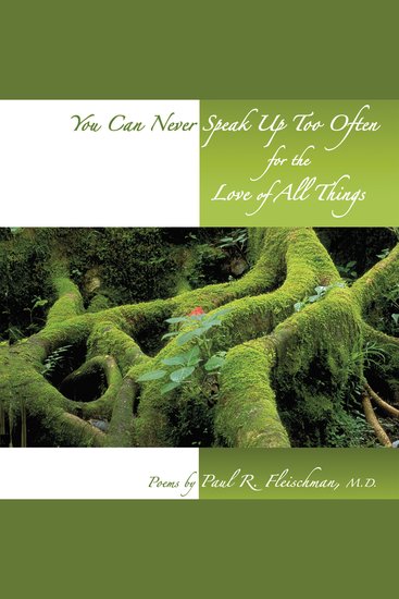 You Can Never Speak Up Too Often for the Love of All Things - Meditative poetry inspiring reverence for self earth and all things - cover