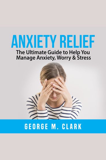 Anxiety Relief - The Ultimate Guide to Help You Manage Anxiety Worry & Stress - cover